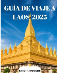 GUÍA DE VIAJE A LAOS: Consejos de expertos, rica historia y atracciones de visita obligada para una aventura inolvidable