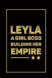 Leyla A Girl Boss Building Her Empire: Personalized Notebook For Leyla, Birthday Gift For Women & Girl, Mom, Sister,Christmas Birthday Thanksgiving Gift for Women,Size 6x9, 120 Ruled Page