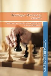Estrategia: ¡Servicio al cliente!: Enamora a tus clientes con un servicio al cliente excepcional