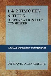 1 & 2 TIMOTHY & TITUS: DISPENSATIONALLY CONSIDERED: A Grace Expositional Commentary