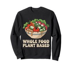 Plants Vegetarian Whole Food Plant Based Vegan Sweatshirt