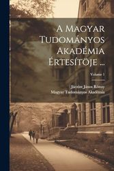 A Magyar Tudományos Akadémia Értesítöje ...; Volume 1