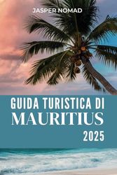 GUIDA TURISTICA DI MAURITIUS 2025: Suggerimenti essenziali per chi viaggia per la prima volta, le principali attrazioni e attività da provare