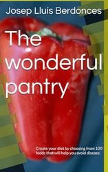 The wonderful pantry: Create your diet by choosing from 100 foods that will help you avoid disease.