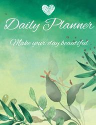 DAILY PLANNER: MAKE YOUR DAY BEAUTIFUL