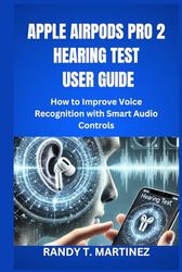 APPLE AIRPODS PRO 2 HEARING TEST USER GUIDE: How to Improve Voice Recognition with Smart Audio Controls