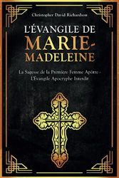 L'Évangile de Marie-Madeleine: La Sagesse de la Première Femme Apôtre - L'Évangile Apocryphe Interdit