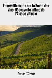 Émerveillements sur la Route des Vins: Découverte Intime de l'Alsace Viticole
