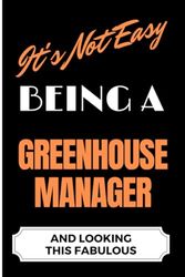 It's Not Easy Being a Greenhouse Manager and Looking this Fabulous: A Cute Lined Journal & Notebook Gift for Writing - Cool Birthday Present