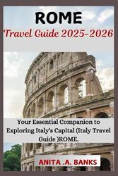 Rome Travel Guide 2025-2026: Your Essential Companion to Exploring Italy's Capital (Italy Travel Guide 2025) ROME