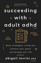 Succeeding with Adult ADHD: Daily Strategies to Help You Achieve Your Goals and Manage Your Life