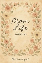 Mom Life: A Daily Journal for Moms with Journaling Prompts to Vent and Reflect on Motherhood, Mess, and Moments That Matter