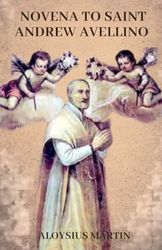 NOVENA TO SAINT ANDREW AVELLINO: Biography and 9-Day Powerful Novena Prayers of The Patron Saint of Strokes, High Blood Pressure, and Sudden Death. (Saints' Sacred Journeys)