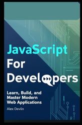 JavaScript for Developers: Learn, Build, and Master Modern Web Applications