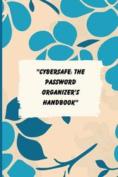 CyberSafe: The Password Organizer's Handbook: Effortless Password Management for Enhanced Digital Security