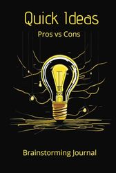 Quick Ideas + Pros vs Cons: Brainstorming Journal