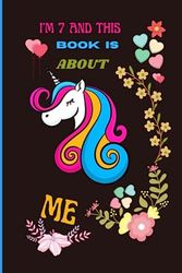 I am 7 and this book is about me: Cute Journal Notebook for 7 Years old Kids, Boys and Girls Unicorn lovers.