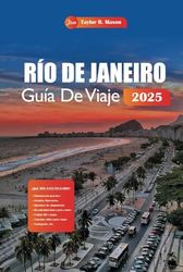 Rio De Janeiro Guide De Voyage 2025: Explorez la capitale brésilienne de la samba, ses plages, ses attractions incontournables, ses activités et ses conseils pour planifier votre voyage