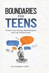 Boundaries For Teens: Protect Your Energy, Build Respect and Live Authentically
