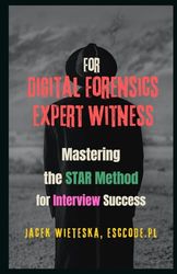 Mastering the STAR Method for Interview Success: For Digital Forensics Expert Witness