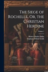 The Siege of Rochelle, Or, the Christian Heroine; Volume 1