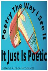 It Just Is Poetic: Poetry The Way I See It