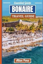 BONAIRE TRAVEL GUIDE: Unlock the Secrets of the Caribbean with Breathtaking Scenery and Vibrant Culture