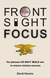 Front Sight Focus:: Ten Phrases US NAVY SEALS use to ensure mission success: Volume 1