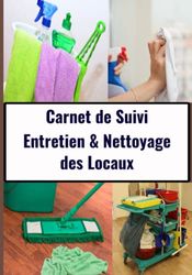 Carnet de suivi entretien et nettoyage des locaux: registre de suivi des interventions pour entreprise de nettoyage