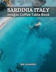 Sardinia Italy Images Coffee Table Book for All : Beautiful Pictures Tour Generated By AI for Relaxing & Meditation, for Travel & Landscape Lovers, & ... Boundaries of Traditional Artistic Creation.