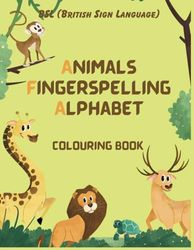 BSL Animals Fingerspelling Alphabet Colouring Book: British Sign Language For Children