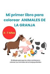 Mi primer libro para colorear Animales de la Granja 3-7 Años: 25 dibujos para que los niños comiencen a colorear sus Animales preferidos