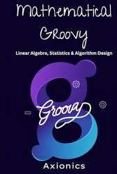 Mathematical Groovy: Linear Algebra, Statistics, and Algorithm Design