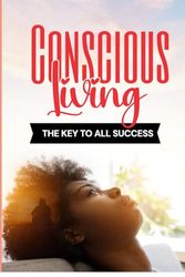 Conscious Living.: Key to all Success