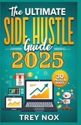 The Ultimate Side Hustle Guide 2025: 30 Proven Strategies to Make Extra Income Without Quitting Your Job – Online and Offline Opportunities for Financial Freedom