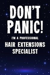 Don't Panic! I'm A Professional Hair Extensions Specialist: Customized Lined Notebook Journal Gift For A Salon employee Who Excels In Hair Extensions