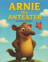 Arnie the Anteater: A Funny and Heartwarming Story About Being Yourself (Even Without Teeth!)