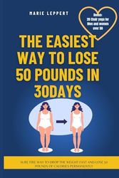 THE EASIEST WAY TO LOSE 50 POUNDS IN A MONTH (30 DAYS): A surefire way to drop the weight fast and lose 50 pounds of calories permanently