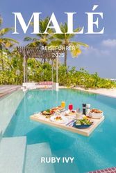 MALÉ REISEFÜHRER 2025: Wo Meeresträume auf Inselkultur treffen – Ein Reiseführer für Erstreisende im Herzen der Malediven