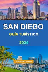 SAN DIEGO GUÍA TURÍSTICO 2024: el compañero completo para explorar la mejor ciudad de Estados Unidos con todo lo que necesitas saber