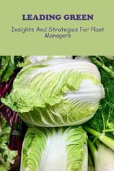 Leading Green: Insights And Strategies For Plant Managers