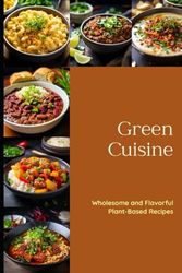 Green Cuisine: Wholesome and Flavorful Plant-Based Recipes