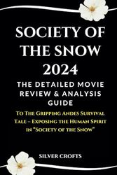 SOCIETY OF THE SNOW 2024: The Detailed Movie Review & Analysis Guide: To The Gripping Andes Survival Tale – Exposing the Human Spirit in “Society of the Snow”