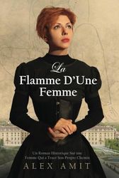 La Flamme D’Une Femme: Un Roman Historique Sur une Femme Qui a Tracé Son Propre Chemin