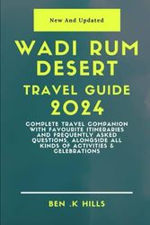 Wadi Rum desert Travel Guide: Complete travel companion with Favourite itineraries and frequently asked questions, alongside all kinds of activities & celebrations