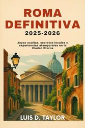 Roma definitiva 2025-2026: Joyas ocultas, secretos locales y experiencias atemporales en la Ciudad Eterna