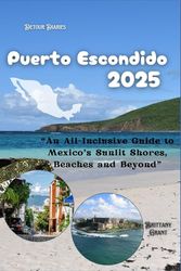 Puerto Escondido Travel Guide 2025: “An All-Inclusive Guide to Mexico’s Sunlit Shores, Beaches and Beyond”