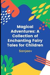 Magical Adventures: A Collection of Enchanting Fairy Tales for Children