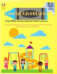 Colorful Adventures: A Fun-filled Activity Book for Little Learners": Learning Coloring and Activity book for ages 3-6 with Math, Reading, Cutting, Time, Counting Skills.