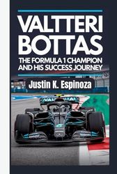 VALTTERI BOTTAS: The Formula 1 Champion and His Success Journey